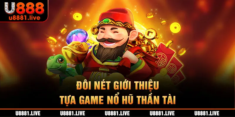 Đôi nét giới thiệu tựa game nổ hũ thần tài