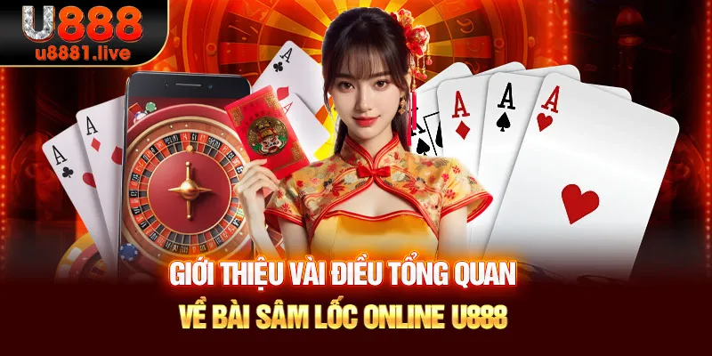 Giới thiệu vài điều tổng quan về bài sâm lốc online U888